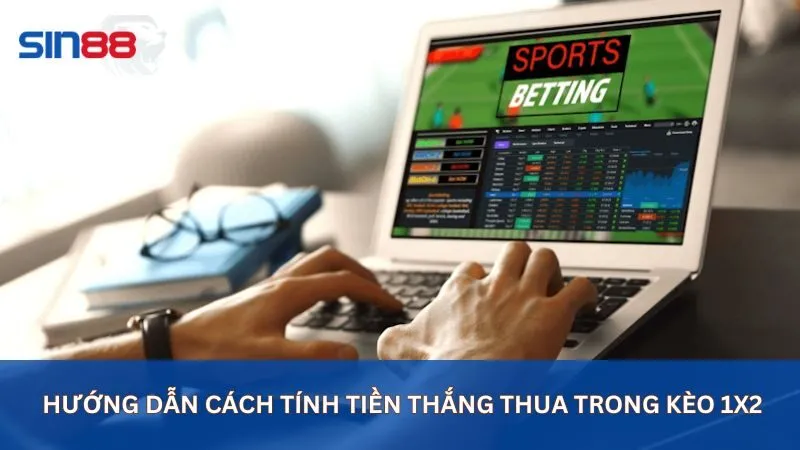 Hướng dẫn cách tính tiền thắng thua trong kèo 1x2